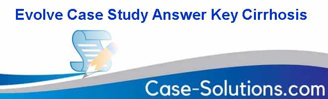 Evolve Case Study Answer Key Cirrhosis - Case Solution ...