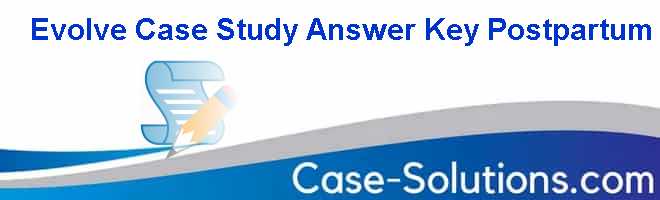 Evolve Case Study Answer Key Postpartum - Case Solution ...